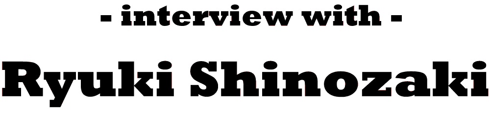 interview with Ryuki Shinozaki