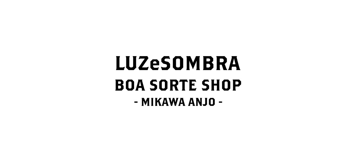 LUZeSOMBRA BOA SORTE SHOP -MIKAWA ANJO- が始まります