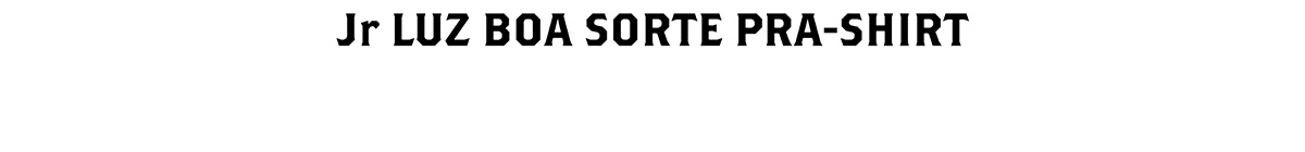 Jr LUZ BOA SORTE PRA-SHIRTS 商品ページへ