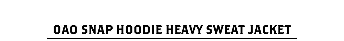 OAO SNAP HOODIE HEAVY SWEAT JACKET 商品ページへ
