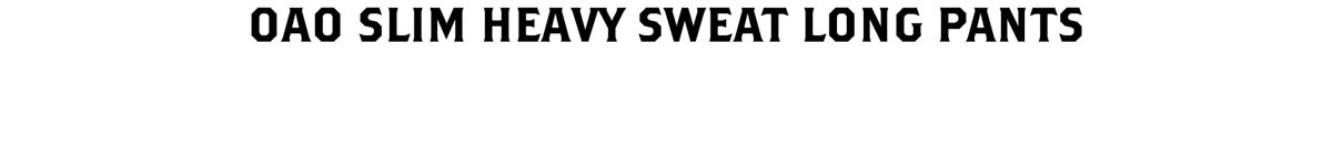 OAO SLIM HEAVY SWEAT LONG PANTS 商品ページへ
