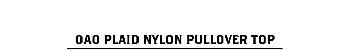 OAO PLAID NYLON PULLOVER TOP 商品ページへ