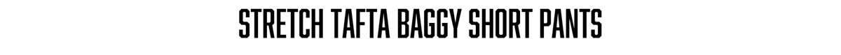STRETCH TAFTA BAGGY SHORT PANTS 商品ページへ
